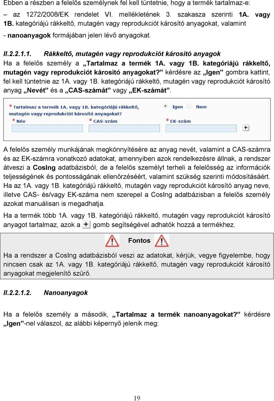 1. Rákkeltő, mutagén vagy reprodukciót károsító anyagok Ha a felelős személy a Tartalmaz a termék 1A. vagy 1B. kategóriájú rákkeltő, mutagén vagy reprodukciót károsító anyagokat?