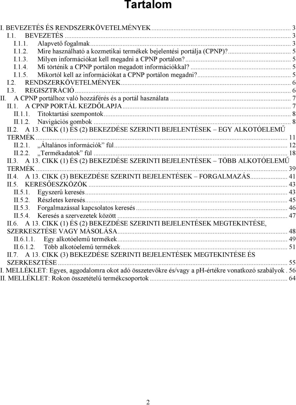 A CPNP portálhoz való hozzáférés és a portál használata... 7 II.1. A CPNP PORTÁL KEZDŐLAPJA... 7 II.1.1. Titoktartási szempontok... 8 II.1.2. Navigációs gombok... 8 II.2. A 13.