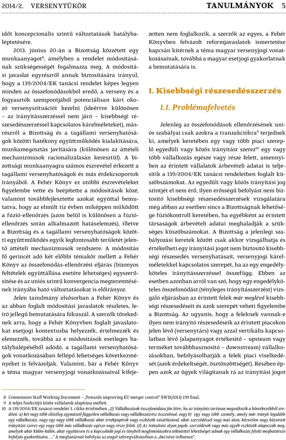 A módosítási javaslat egyrészről annak biztosítására irányul, hogy a 139/2004/EK tanácsi rendelet képes legyen minden az összefonódásokból eredő, a verseny és a fogyasztók szempontjából potenciálisan