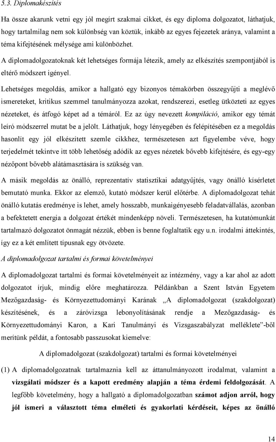 Lehetséges megoldás, amikor a hallgató egy bizonyos témakörben összegyűjti a meglévő ismereteket, kritikus szemmel tanulmányozza azokat, rendszerezi, esetleg ütközteti az egyes nézeteket, és átfogó