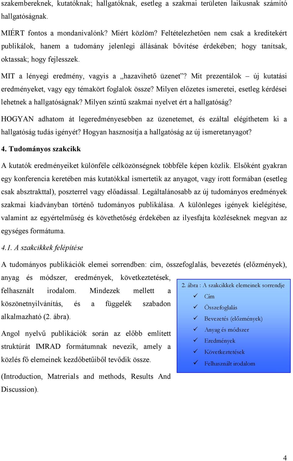 MIT a lényegi eredmény, vagyis a hazavihető üzenet? Mit prezentálok új kutatási eredményeket, vagy egy témakört foglalok össze? Milyen előzetes ismeretei, esetleg kérdései lehetnek a hallgatóságnak?