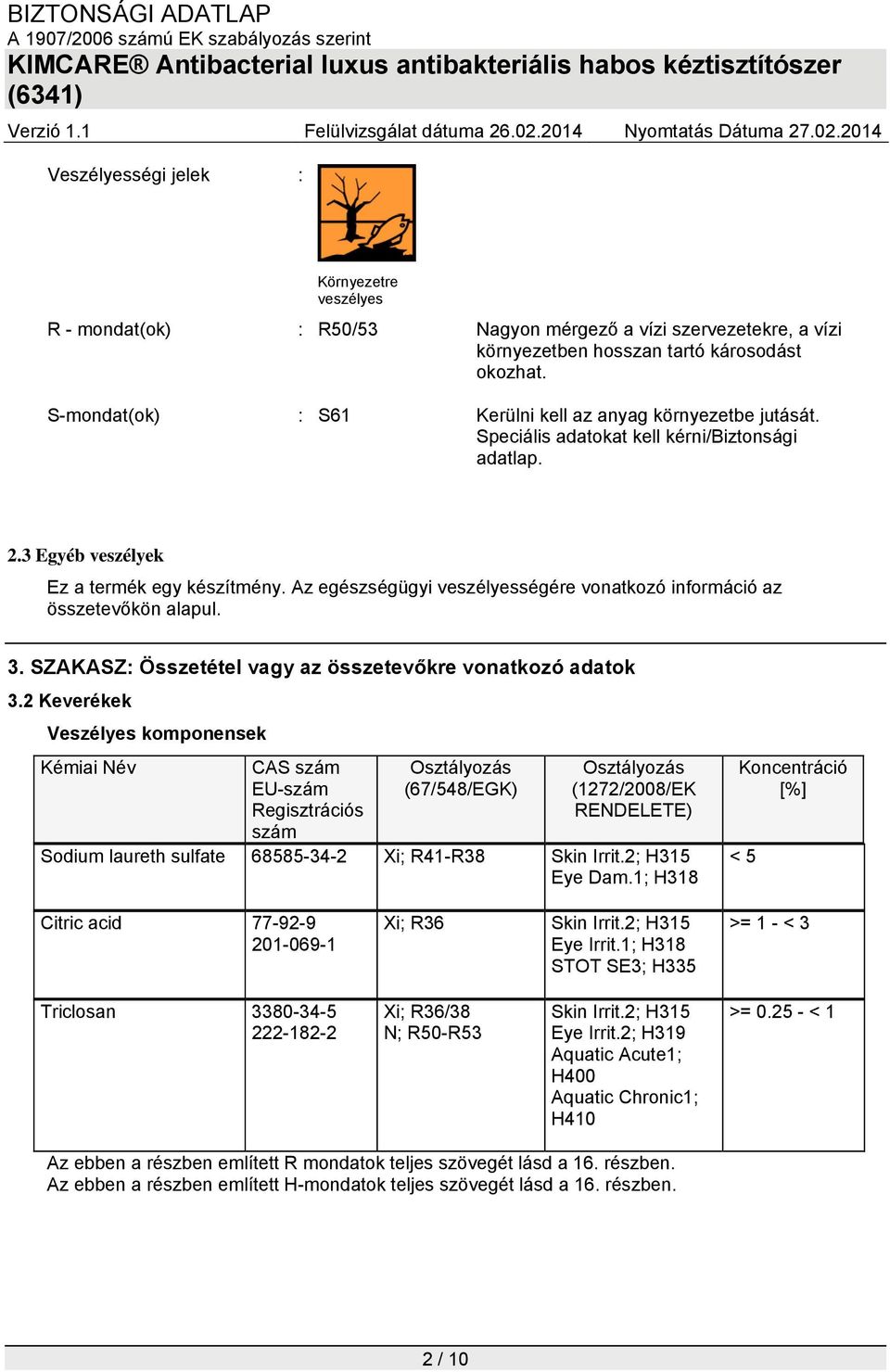 Az egészségügyi veszélyességére vonatkozó információ az összetevőkön alapul. 3. SZAKASZ: Összetétel vagy az összetevőkre vonatkozó adatok 3.