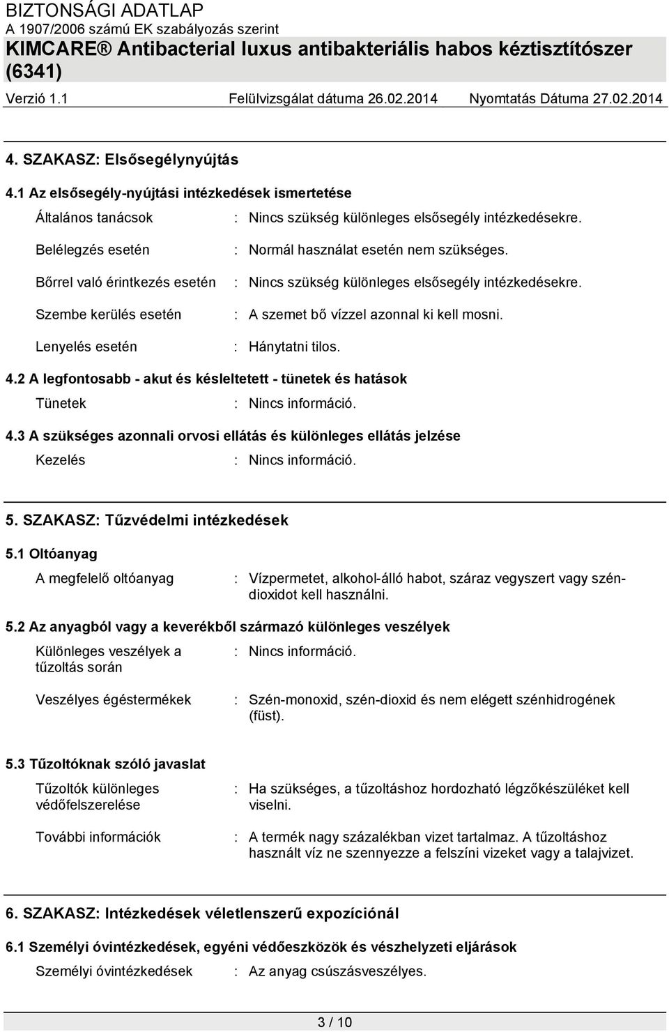 : A szemet bő vízzel azonnal ki kell mosni. : Hánytatni tilos. 4.2 A legfontosabb - akut és késleltetett - tünetek és hatások Tünetek 4.