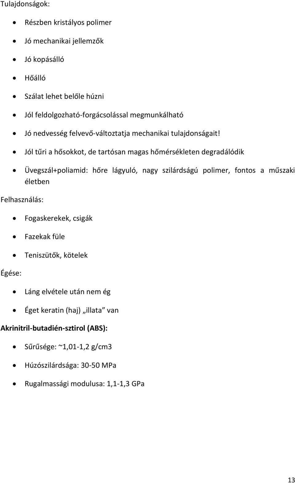 Jól tűri a hősokkot, de tartósan magas hőmérsékleten degradálódik Üvegszál+poliamid: hőre lágyuló, nagy szilárdságú polimer, fontos a műszaki életben