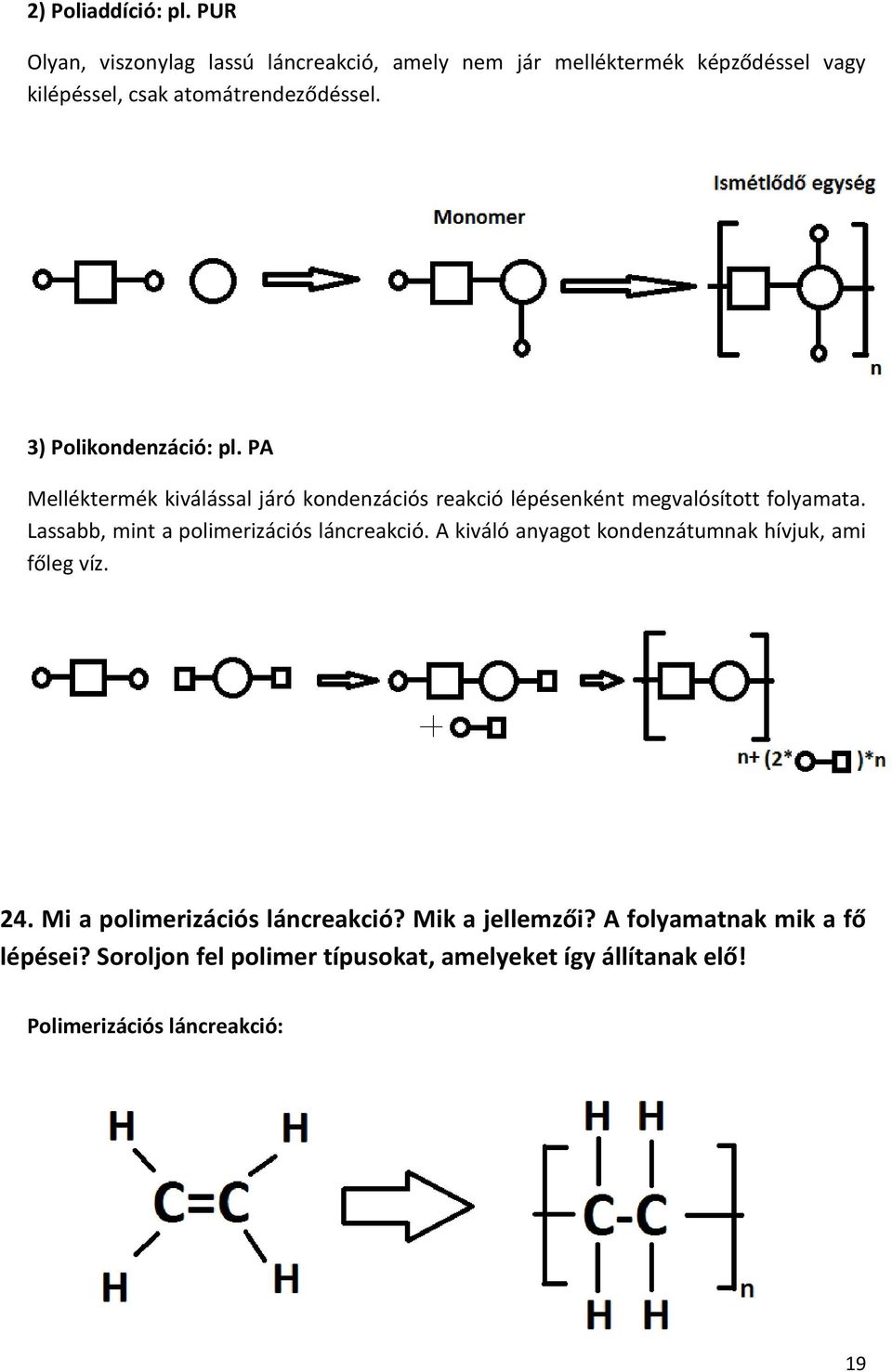 3) Polikondenzáció: pl. PA Melléktermék kiválással járó kondenzációs reakció lépésenként megvalósított folyamata.