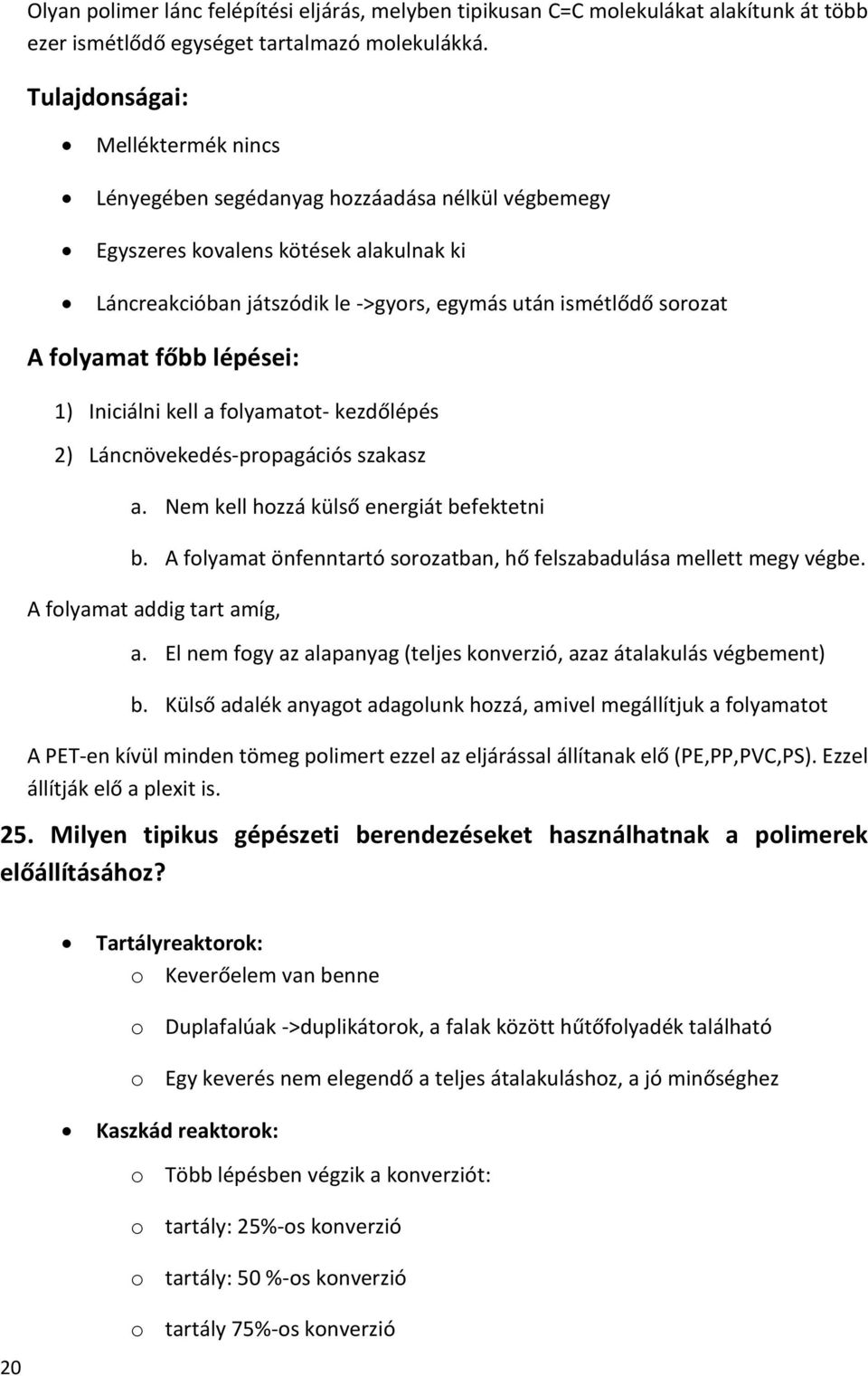 folyamat főbb lépései: 1) Iniciálni kell a folyamatot- kezdőlépés 2) Láncnövekedés-propagációs szakasz a. Nem kell hozzá külső energiát befektetni b.