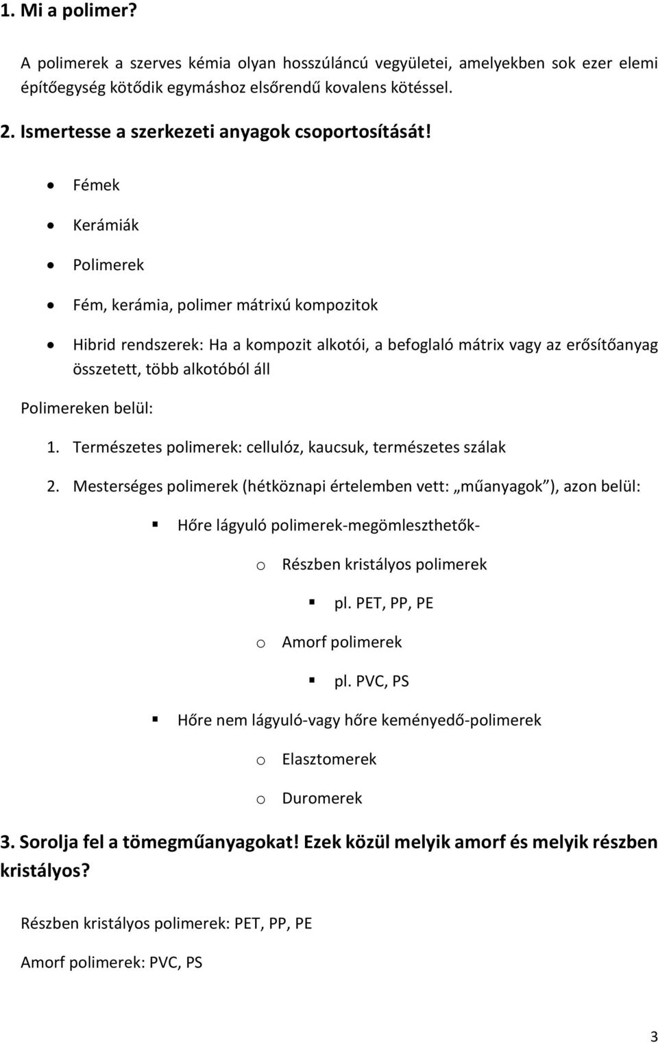 Fémek Kerámiák Polimerek Fém, kerámia, polimer mátrixú kompozitok Hibrid rendszerek: Ha a kompozit alkotói, a befoglaló mátrix vagy az erősítőanyag összetett, több alkotóból áll Polimereken belül: 1.