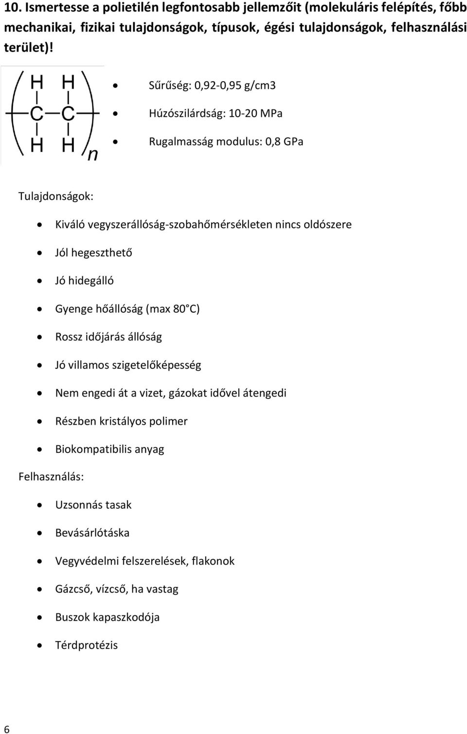 Sűrűség: 0,92-0,95 g/cm3 Húzószilárdság: 10-20 MPa Rugalmasság modulus: 0,8 GPa Tulajdonságok: Kiváló vegyszerállóság-szobahőmérsékleten nincs oldószere Jól