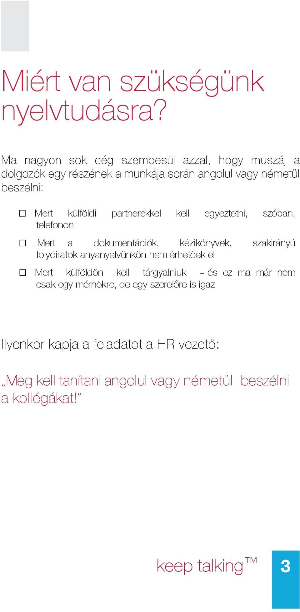 külföldi partnerekkel kell egyeztetni, szóban, telefonon Mert a dokumentációk, kézikönyvek, szakirányú folyóiratok