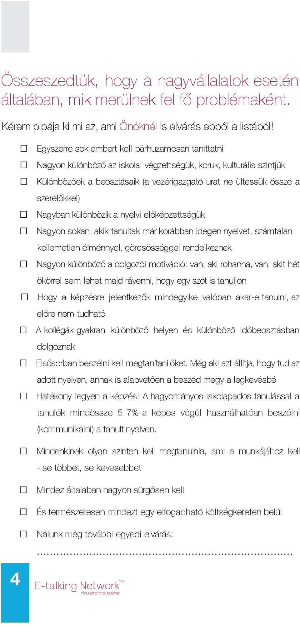 Nagyban különbözik a nyelvi előképzettségük Nagyon sokan, akik tanultak már korábban idegen nyelvet, számtalan kellemetlen élménnyel, görcsösséggel rendelkeznek Nagyon különböző a dolgozói motiváció: