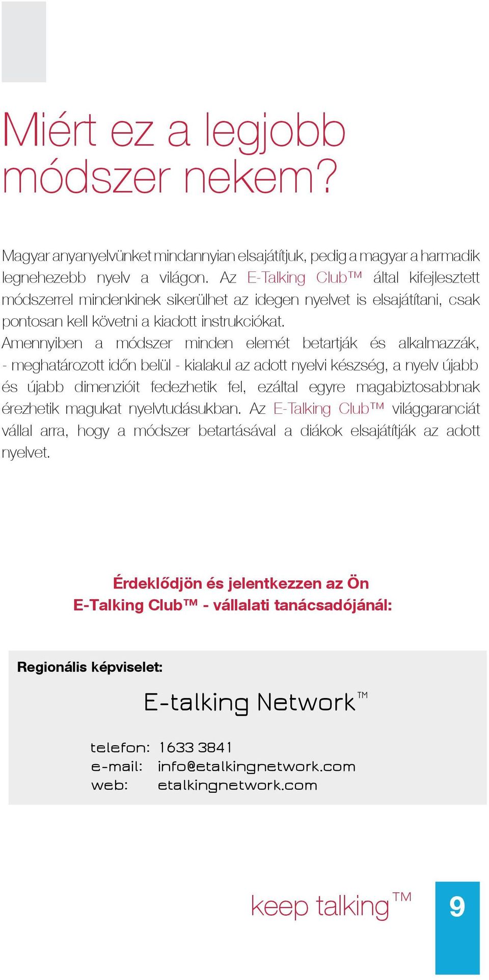 Amennyiben a módszer minden elemét betartják és alkalmazzák, - meghatározott időn belül - kialakul az adott nyelvi készség, a nyelv újabb és újabb dimenzióit fedezhetik fel, ezáltal egyre