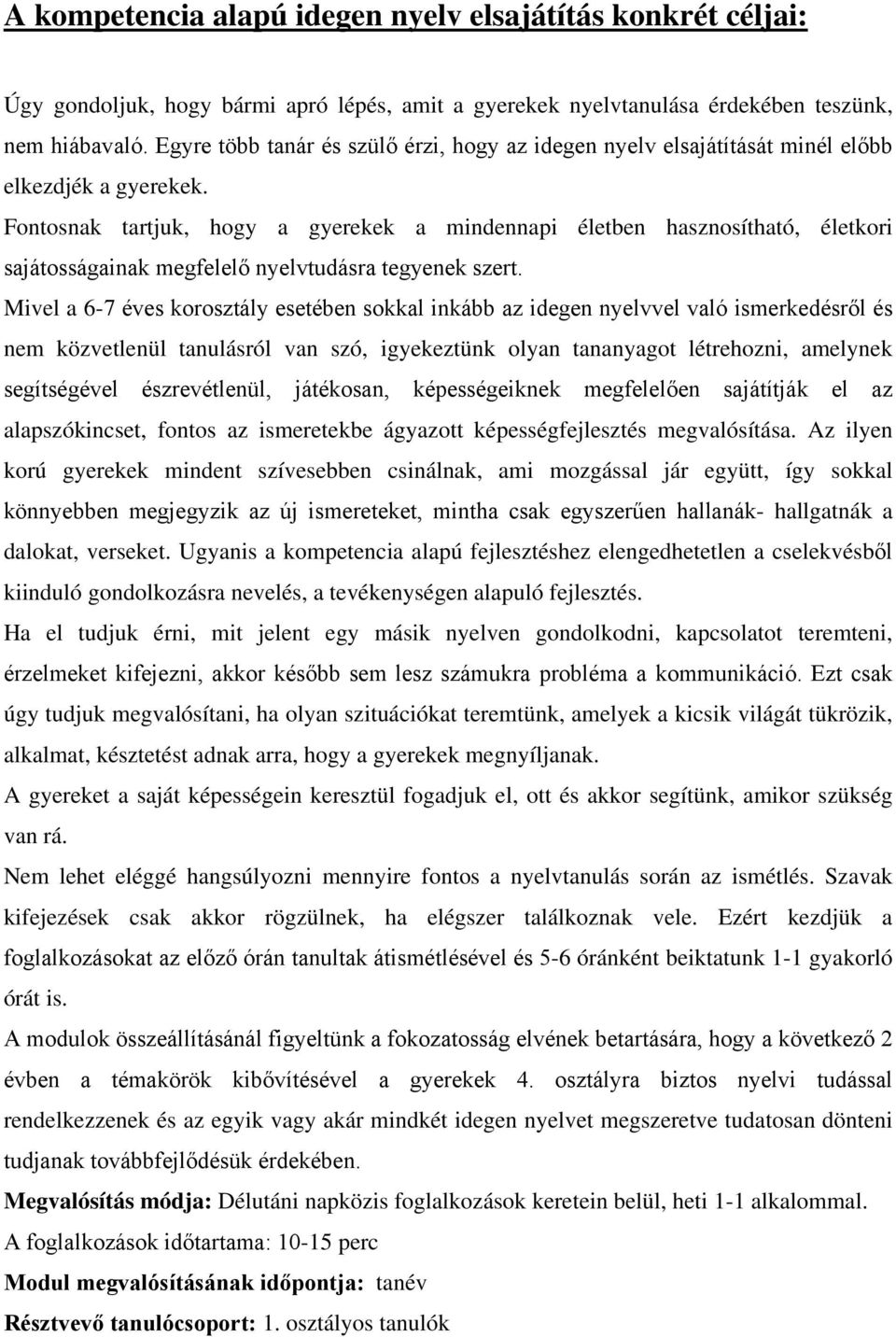 Fontosnak tartjuk, hogy a gyerekek a mindennapi életben hasznosítható, életkori sajátosságainak megfelelő nyelvtudásra tegyenek szert.