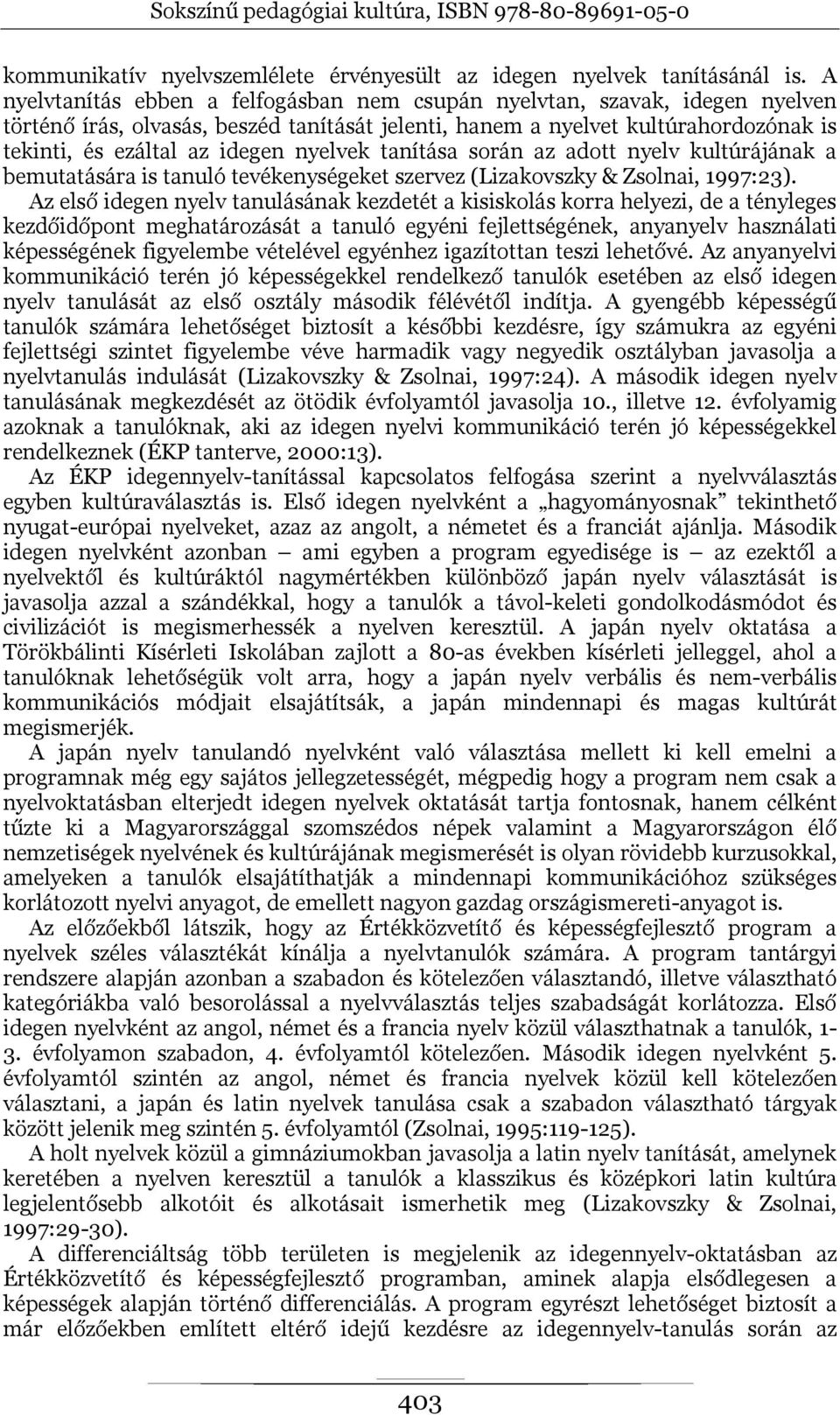 nyelvek tanítása során az adott nyelv kultúrájának a bemutatására is tanuló tevékenységeket szervez (Lizakovszky & Zsolnai, 1997:23).