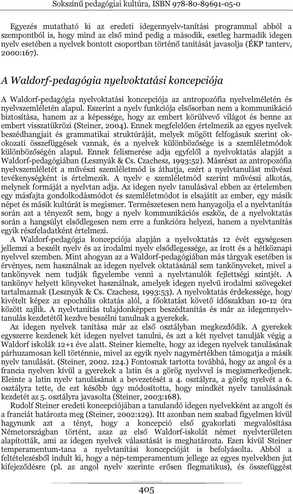 A Waldorf-pedagógia nyelvoktatási koncepciója A Waldorf-pedagógia nyelvoktatási koncepciója az antropozófia nyelvelméletén és nyelvszemléletén alapul.