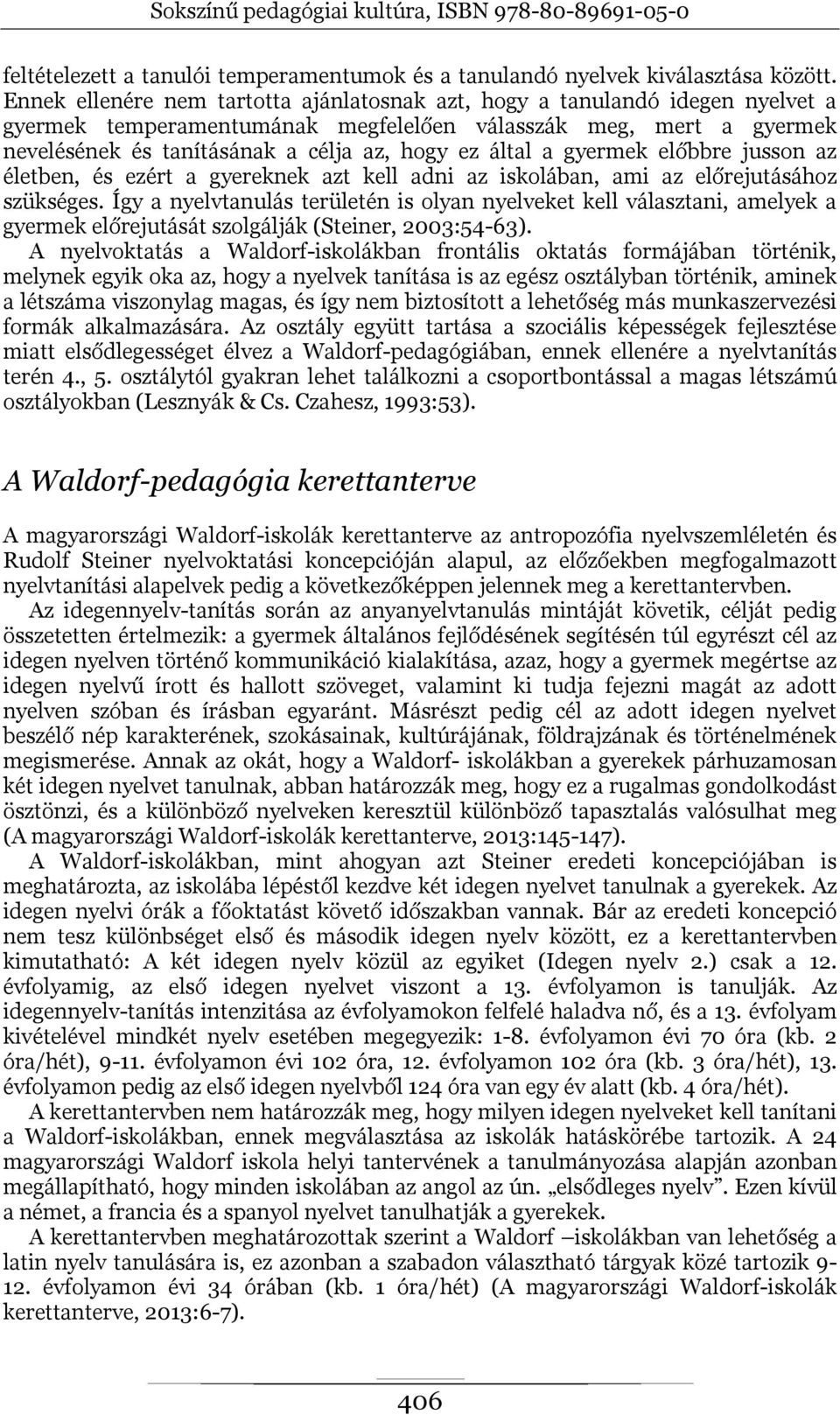 által a gyermek előbbre jusson az életben, és ezért a gyereknek azt kell adni az iskolában, ami az előrejutásához szükséges.