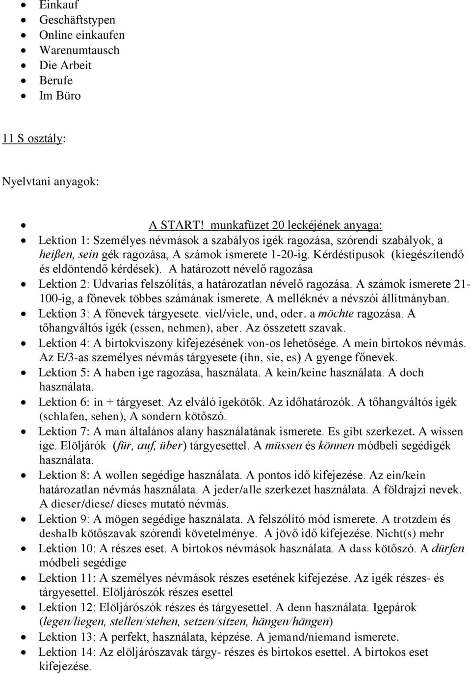 Kérdéstípusok (kiegészítendő és eldöntendő kérdések). A határozott névelő ragozása Lektion 2: Udvarias felszólítás, a határozatlan névelő ragozása.