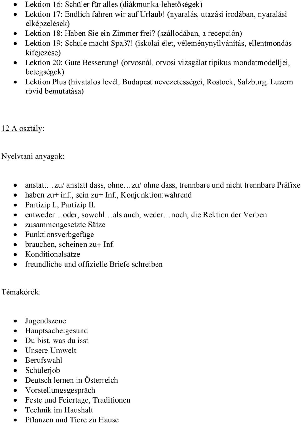 (orvosnál, orvosi vizsgálat tipikus mondatmodelljei, betegségek) Lektion Plus (hivatalos levél, Budapest nevezetességei, Rostock, Salzburg, Luzern rövid bemutatása) 12 A osztály: anstatt zu/ anstatt