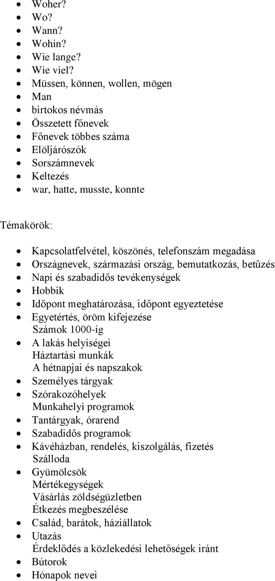 megadása Országnevek, származási ország, bemutatkozás, betűzés Napi és szabadidős tevékenységek Hobbik Időpont meghatározása, időpont egyeztetése Egyetértés, öröm kifejezése Számok 1000-ig A lakás