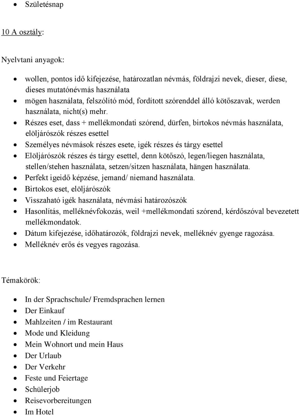 Részes eset, dass + mellékmondati szórend, dürfen, birtokos névmás használata, elöljárószók részes esettel Személyes névmások részes esete, igék részes és tárgy esettel Elöljárószók részes és tárgy