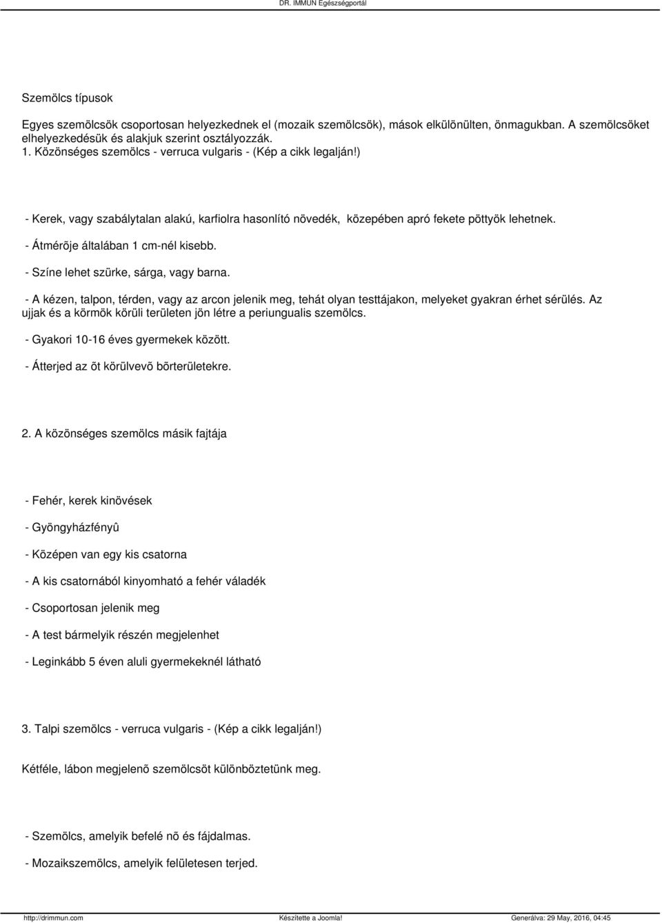 - Átmérõje általában 1 cm-nél kisebb. - Színe lehet szürke, sárga, vagy barna. - A kézen, talpon, térden, vagy az arcon jelenik meg, tehát olyan testtájakon, melyeket gyakran érhet sérülés.