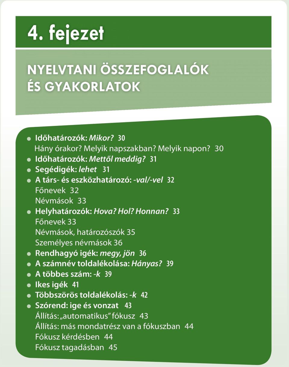 33 Főnevek 33 Névmások, határozószók 35 Személyes névmások 36 Rendhagyó igék: megy, jön 36 A számnév toldalékolása: Hányas?