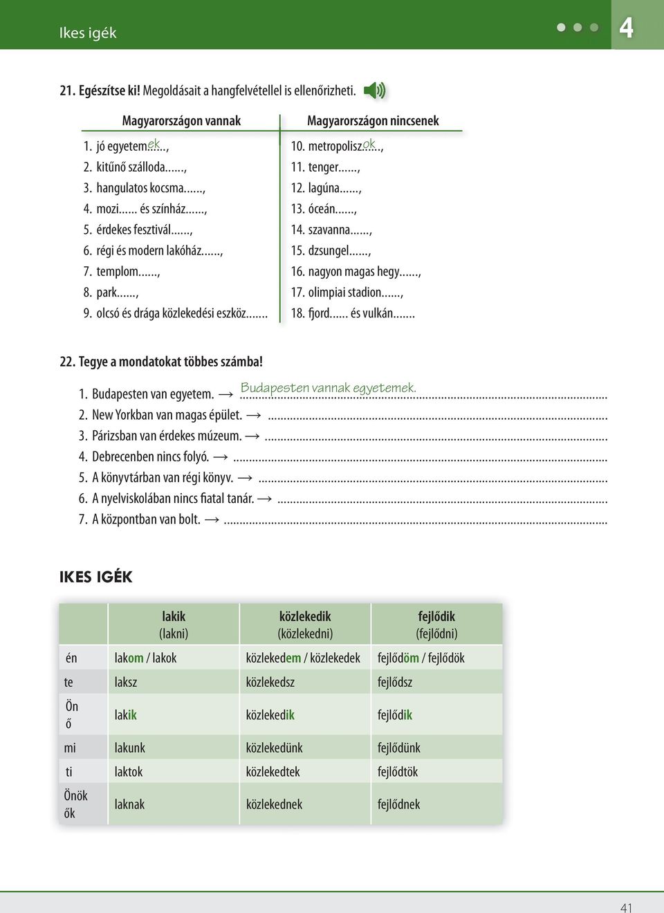 .., 16. nagyon magas hegy..., 8. park..., 17. olimpiai stadion..., 9. olcsó és drága közlekedési eszköz... 18. fjord... és vulkán... 22. Tegye a mondatokat többes számba! 1. Budapesten van egyetem.