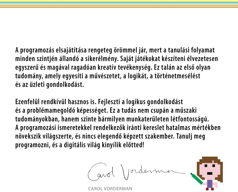 Ez talán az első olyan tudomány, amely egyesíti a művészetet, a logikát, a történetmesélést és az üzleti gondolkodást. Ezenfelül rendkívül hasznos is.