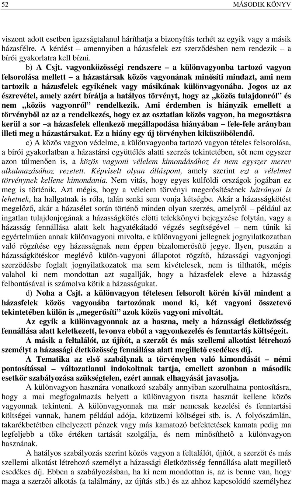 vagyonközösségi rendszere a különvagyonba tartozó vagyon felsorolása mellett a házastársak közös vagyonának minősíti mindazt, ami nem tartozik a házasfelek egyikének vagy másikának különvagyonába.