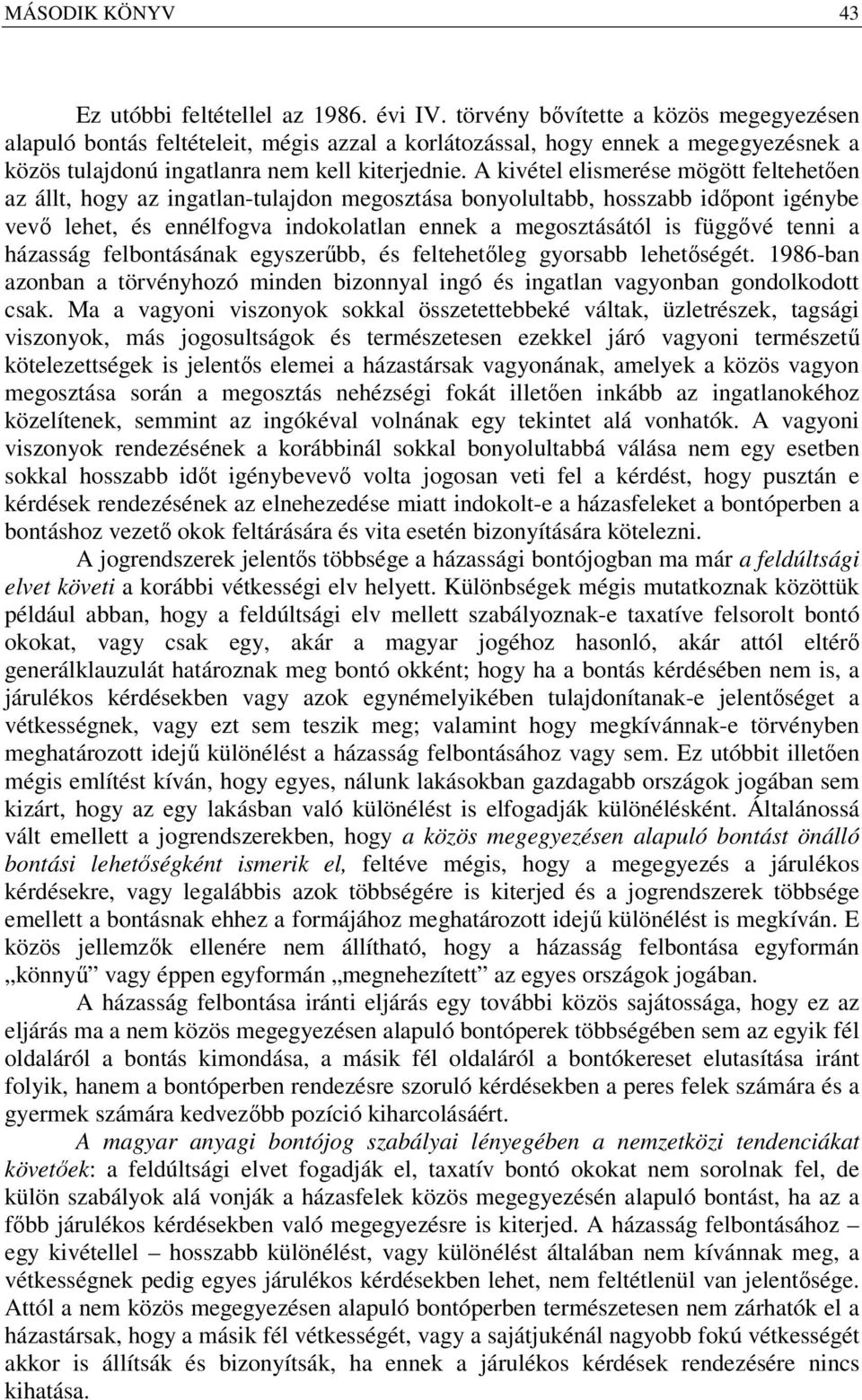 A kivétel elismerése mögött feltehetően az állt, hogy az ingatlan-tulajdon megosztása bonyolultabb, hosszabb időpont igénybe vevő lehet, és ennélfogva indokolatlan ennek a megosztásától is függővé