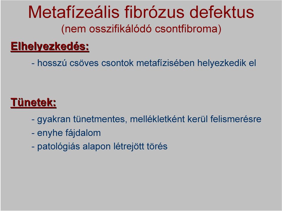metafízisében helyezkedik el Tünetek: - gyakran tünetmentes,