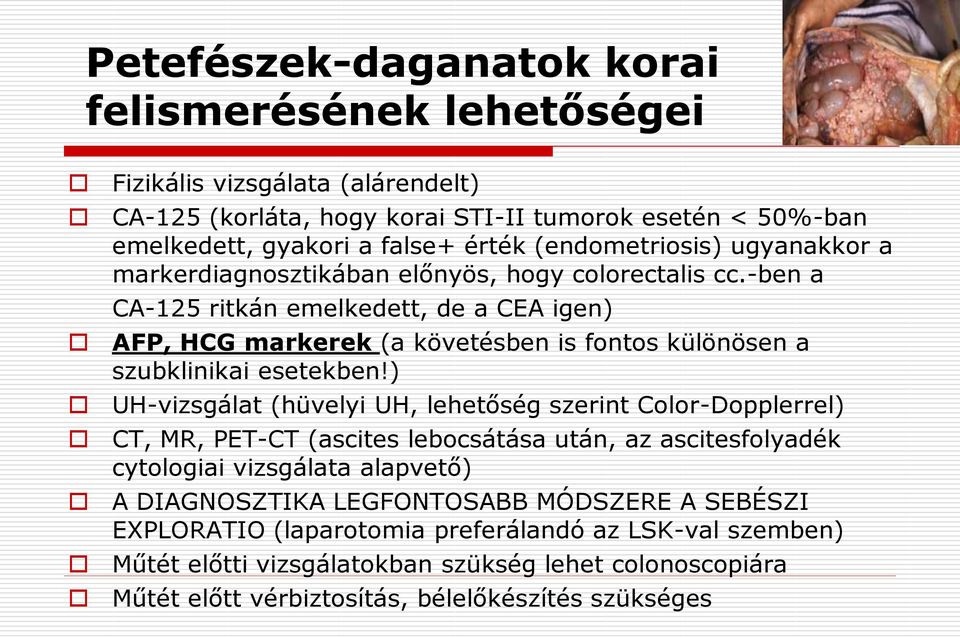 -ben a CA-125 ritkán emelkedett, de a CEA igen) AFP, HCG markerek (a követésben is fontos különösen a szubklinikai esetekben!