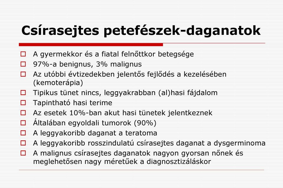 10%-ban akut hasi tünetek jelentkeznek Általában egyoldali tumorok (90%) A leggyakoribb daganat a teratoma A leggyakoribb