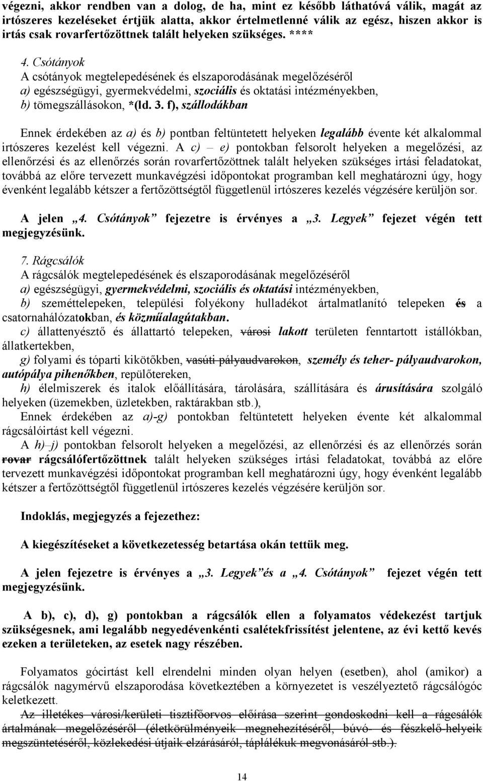 Csótányok A csótányok megtelepedésének és elszaporodásának megelőzéséről a) egészségügyi, gyermekvédelmi, szociális és oktatási intézményekben, b) tömegszállásokon, *(ld. 3.