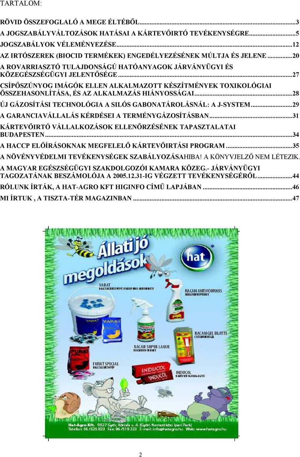 ..27 CSÍPŐSZÚNYOG IMÁGÓK ELLEN ALKALMAZOTT KÉSZÍTMÉNYEK TOXIKOLÓGIAI ÖSSZEHASONLÍTÁSA, ÉS AZ ALKALMAZÁS HIÁNYOSSÁGAI...28 ÚJ GÁZOSÍTÁSI TECHNOLÓGIA A SILÓS GABONATÁROLÁSNÁL: A J-SYSTEM.