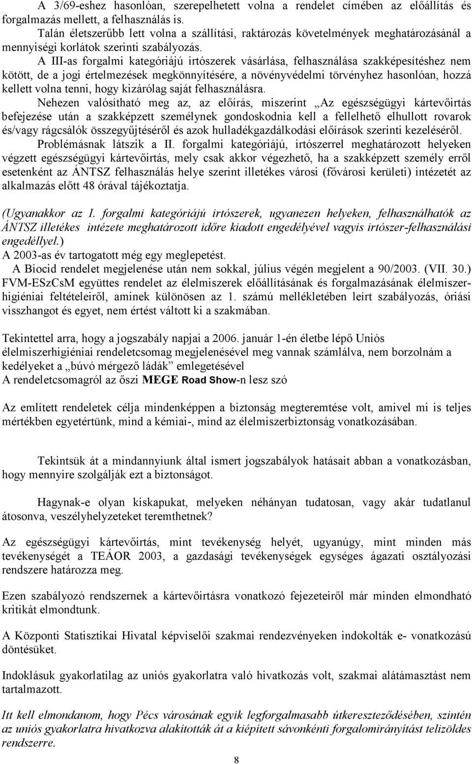 A III-as forgalmi kategóriájú irtószerek vásárlása, felhasználása szakképesítéshez nem kötött, de a jogi értelmezések megkönnyítésére, a növényvédelmi törvényhez hasonlóan, hozzá kellett volna tenni,