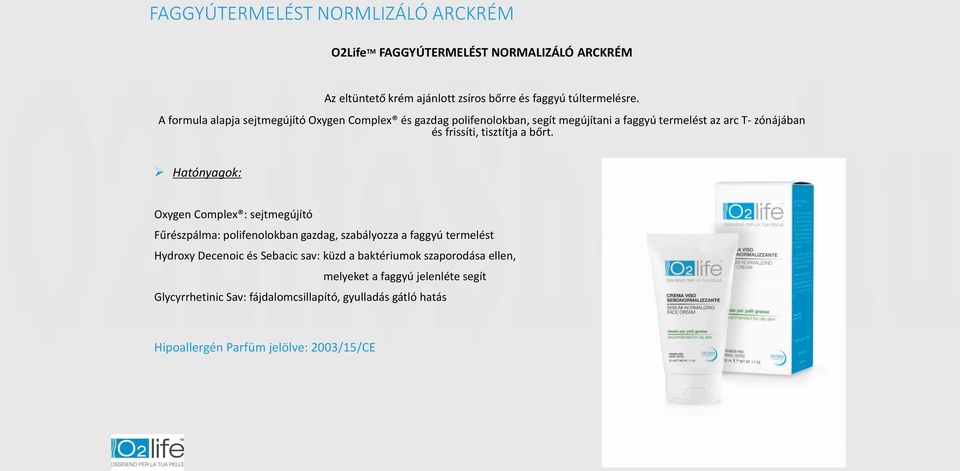 bőrt. Hatónyagok: Oxygen Complex : sejtmegújító Fűrészpálma: polifenolokban gazdag, szabályozza a faggyú termelést Hydroxy Decenoic és Sebacic sav: küzd a