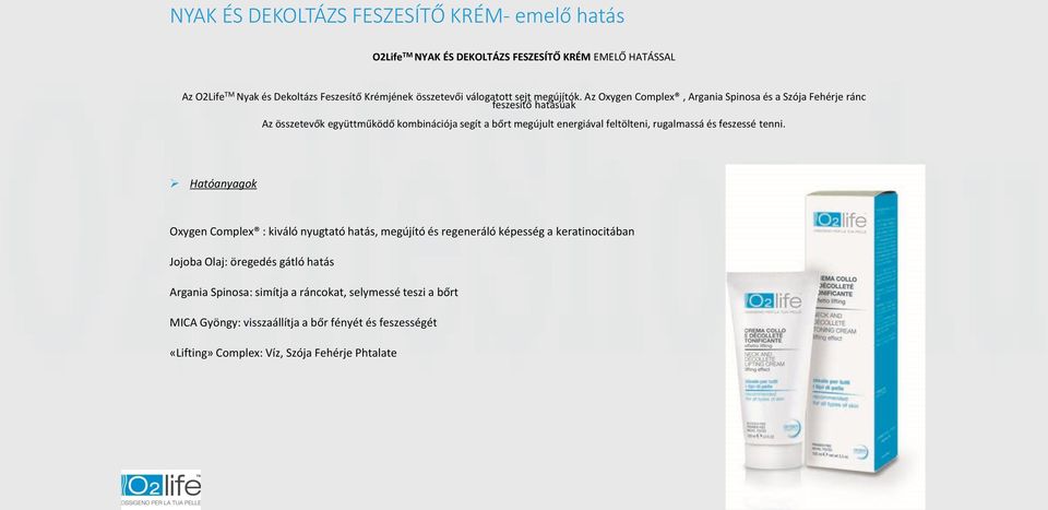 Az Oxygen Complex, Argania Spinosa és a Szója Fehérje ránc feszesítő hatásúak Az összetevők együttműködő kombinációja segít a bőrt megújult energiával feltölteni,