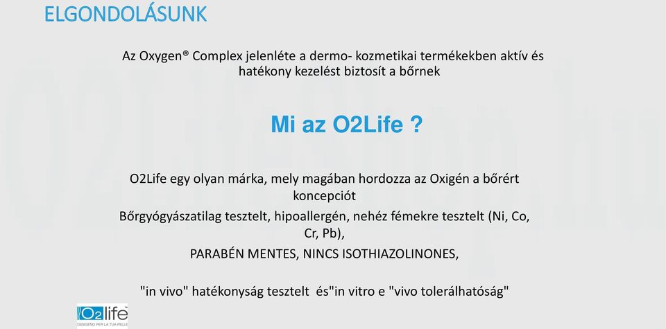 O2Life egy olyan márka, mely magában hordozza az Oxigén a bőrért koncepciót Bőrgyógyászatilag