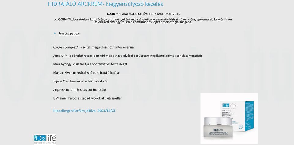 Hatóanyagok: Oxygen Complex : a sejtek megújulásához fontos energia Aquaxyl : a bőr alsó rétegeiben köti meg a vizet, elvégzi a glükozaminoglikánok szintézisének serkentését Mica