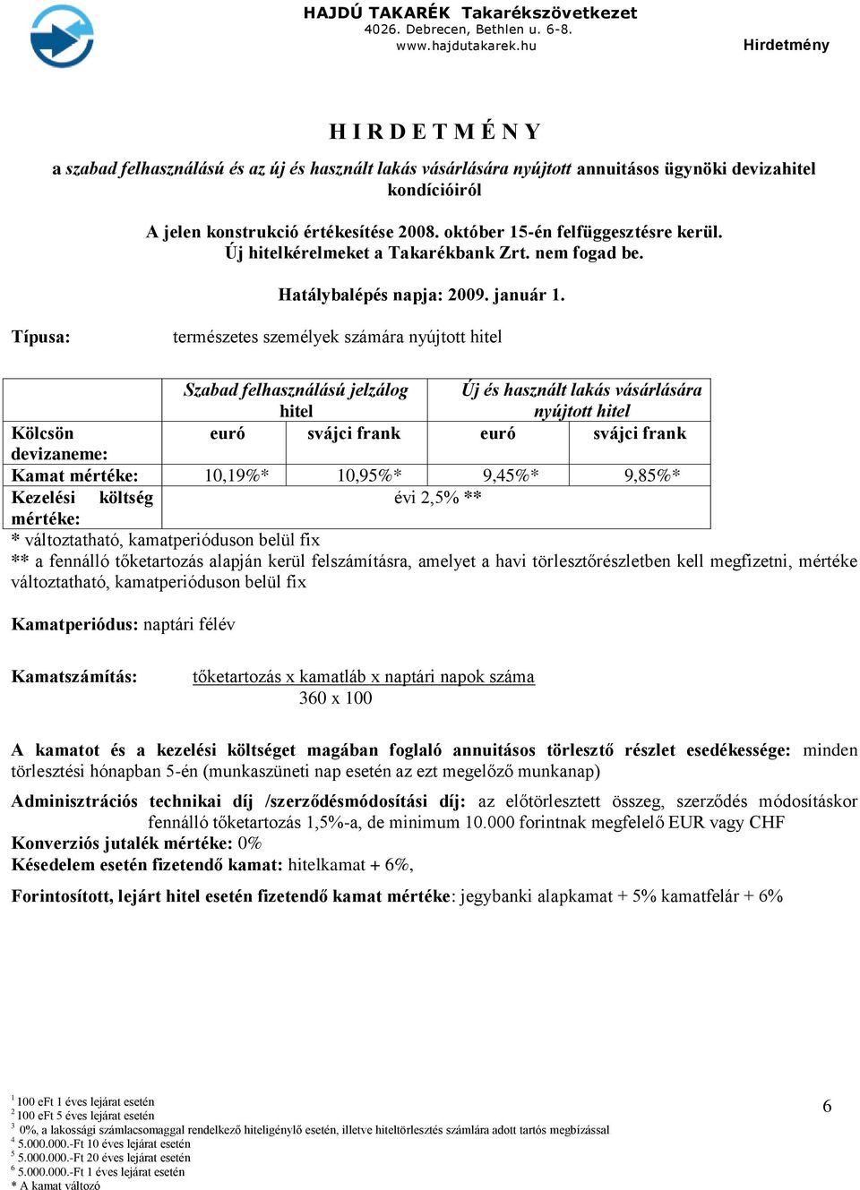 október 5-én felfüggesztésre kerül. Új hitelkérelmeket a Takarékbank Zrt. nem fogad be. Hatálybalépés napja: 009. január.