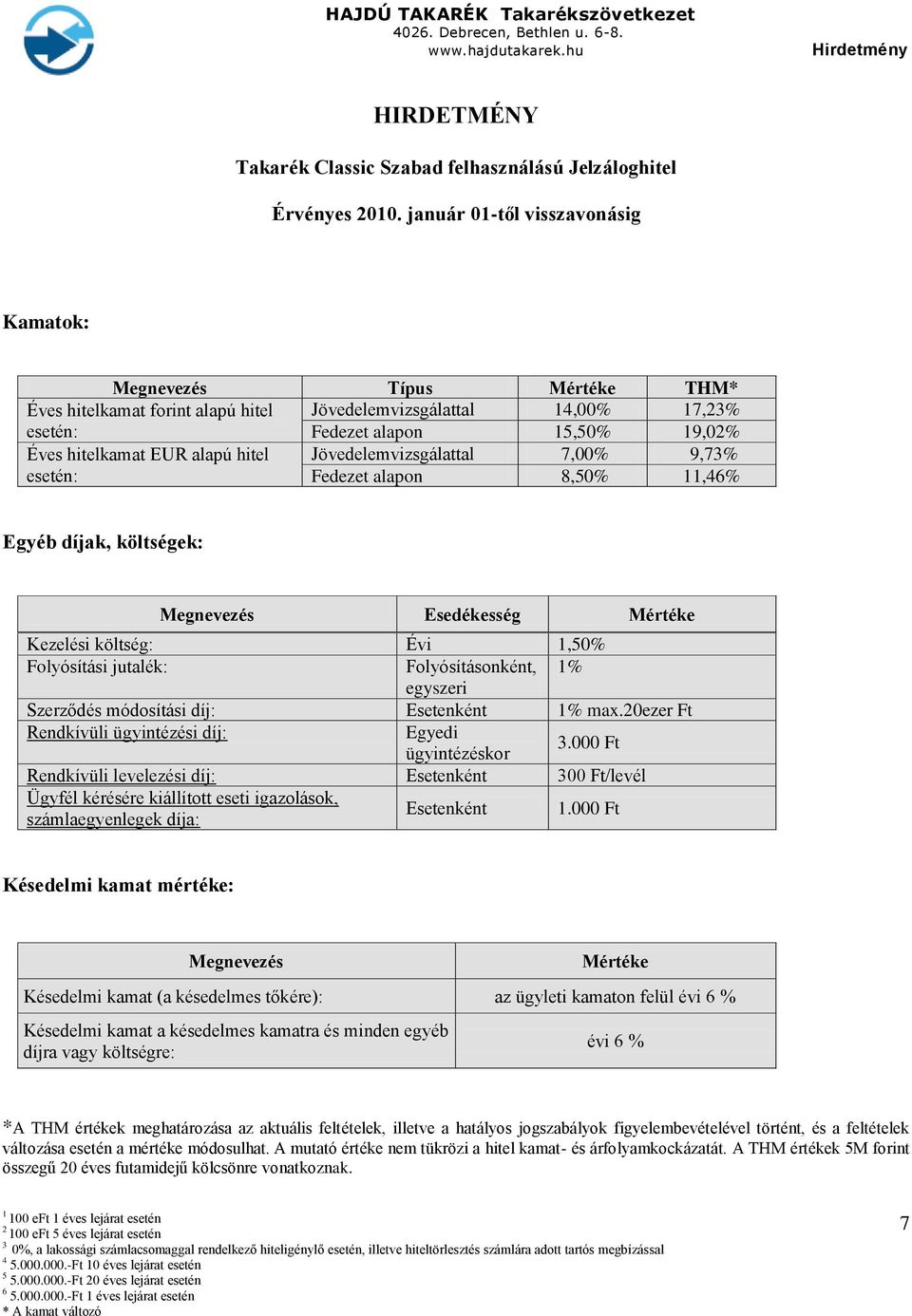 Jövedelemvizsgálattal 7,00% 9,7% esetén: Fedezet alapon 8,50%,46% Egyéb díjak, költségek: Esedékesség Mértéke Kezelési költség: Évi,50% Folyósítási jutalék: Folyósításonként, % egyszeri Szerződés