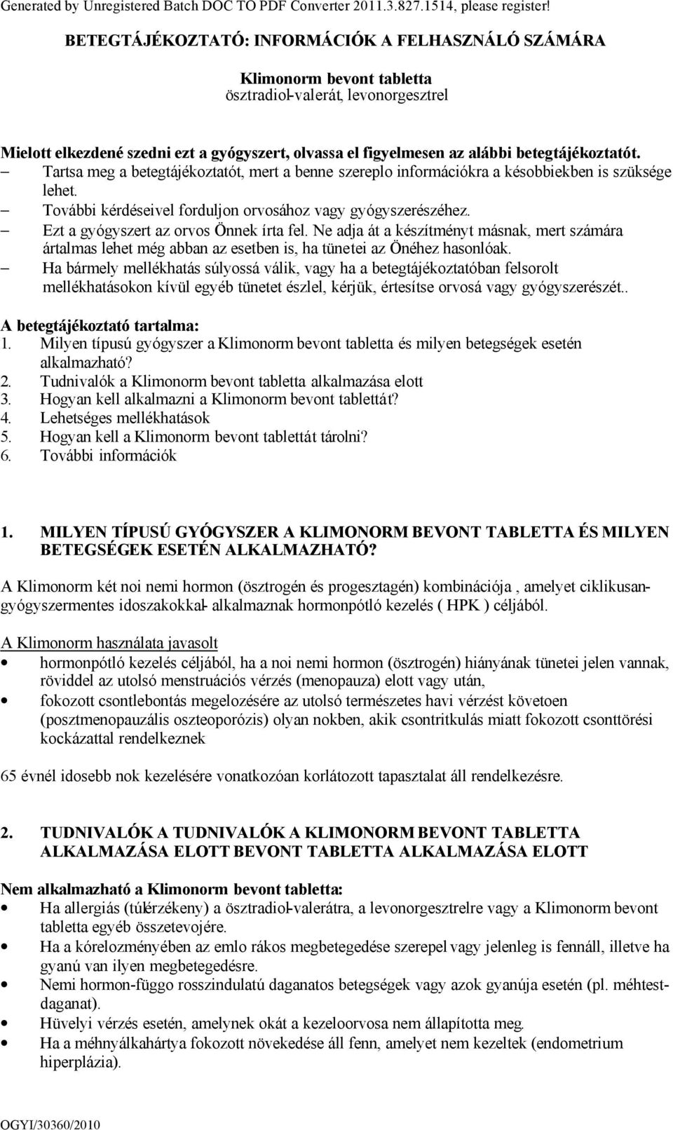 betegtájékoztatót. Tartsa meg a betegtájékoztatót, mert a benne szereplo információkra a késobbiekben is szüksége lehet. További kérdéseivel forduljon orvosához vagy gyógyszerészéhez.