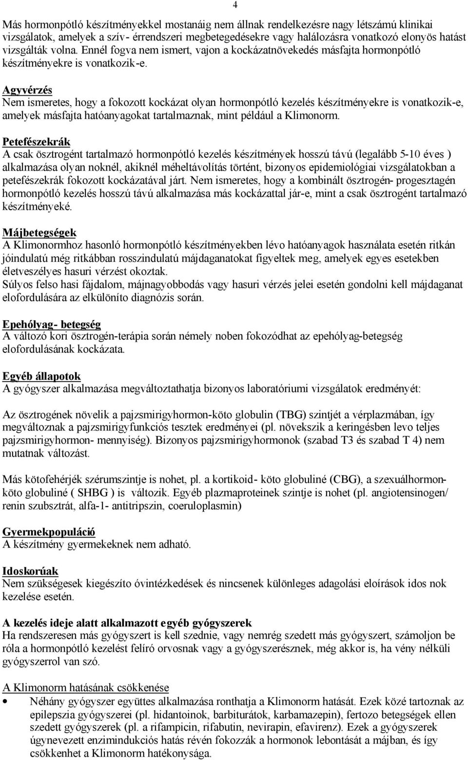 Agyvérzés Nem ismeretes, hogy a fokozott kockázat olyan hormonpótló kezelés készítményekre is vonatkozik-e, amelyek másfajta hatóanyagokat tartalmaznak, mint például a Klimonorm.
