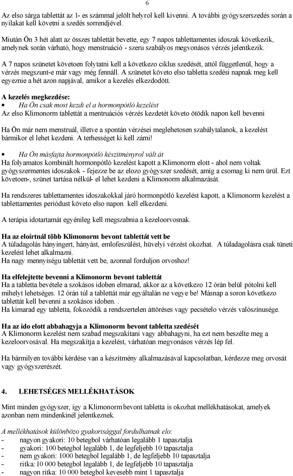 A 7 napos szünetet követoen folytatni kell a következo ciklus szedését, attól függetlenül, hogy a vérzés megszunt-e már vagy még fennáll.