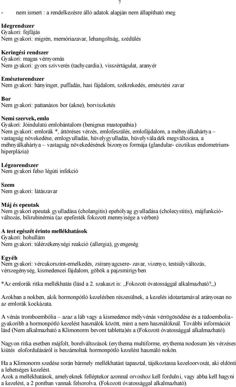 pattanásos bor (akne), borviszketés Nemi szervek, emlo Gyakori: Jóindulatú emlobántalom (benignus mastopathia) Nem gyakori: emlorák *, áttöréses vérzés, emlofeszülés, emlofájdalom, a méhnyálkahártya