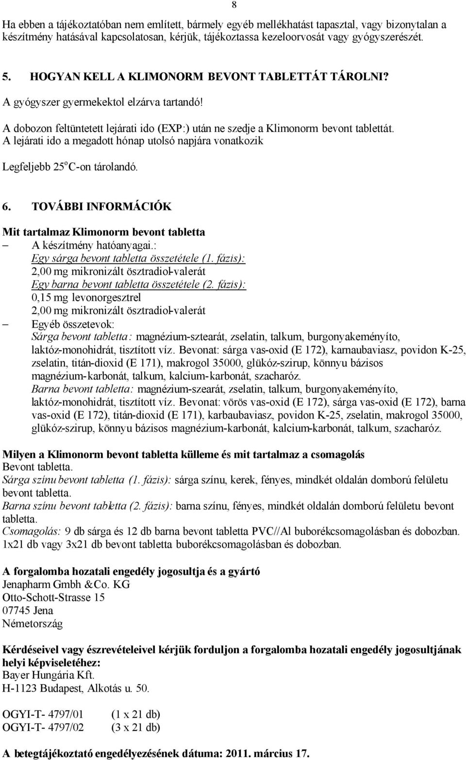 A lejárati ido a megadott hónap utolsó napjára vonatkozik Legfeljebb 25 o C-on tárolandó. 6. TOVÁBBI INFORMÁCIÓK Mit tartalmaz Klimonorm bevont tabletta A készítmény hatóanyagai.