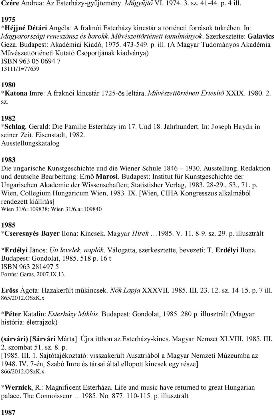 (A Magyar Tudományos Akadémia Művészettörténeti Kutató Csoportjának kiadványa) ISBN 963 05 0694 7 13111/1=77659 1980 *Katona Imre: A fraknói kincstár 1725-ös leltára. Művészettörténeti Értesítő XXIX.