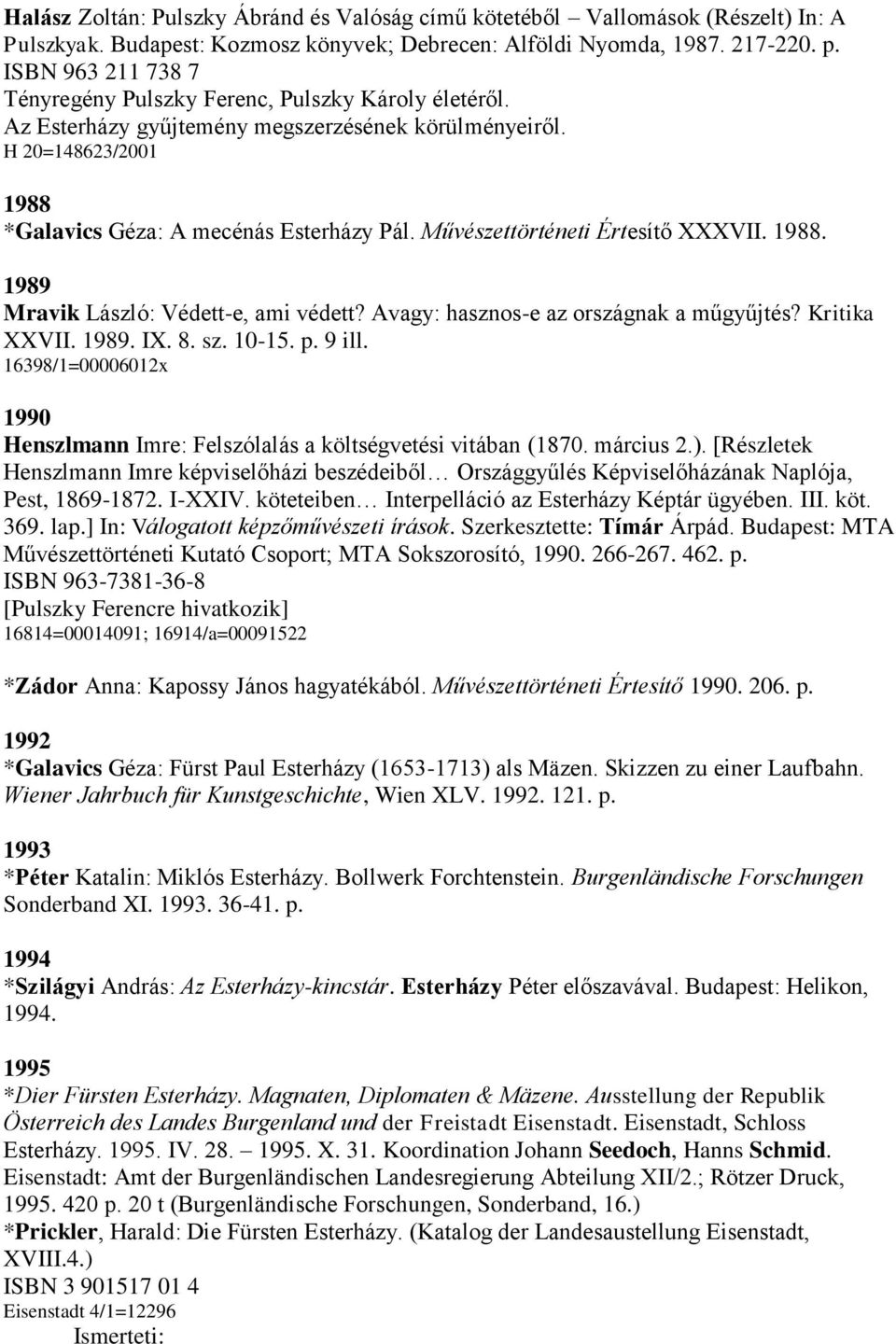 Művészettörténeti Értesítő XXXVII. 1988. 1989 Mravik László: Védett-e, ami védett? Avagy: hasznos-e az országnak a műgyűjtés? Kritika XXVII. 1989. IX. 8. sz. 10-15. p. 9 ill.