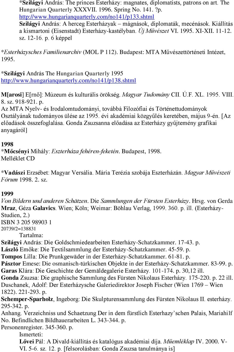 6 képpel *Esterházysches Familienarchiv (MOL P 112). Budapest: MTA Művészettörténeti Intézet, 1995. *Szilágyi András The Hungarian Quarterly 1995 http://www.hungarianquarterly.com/no141/p138.