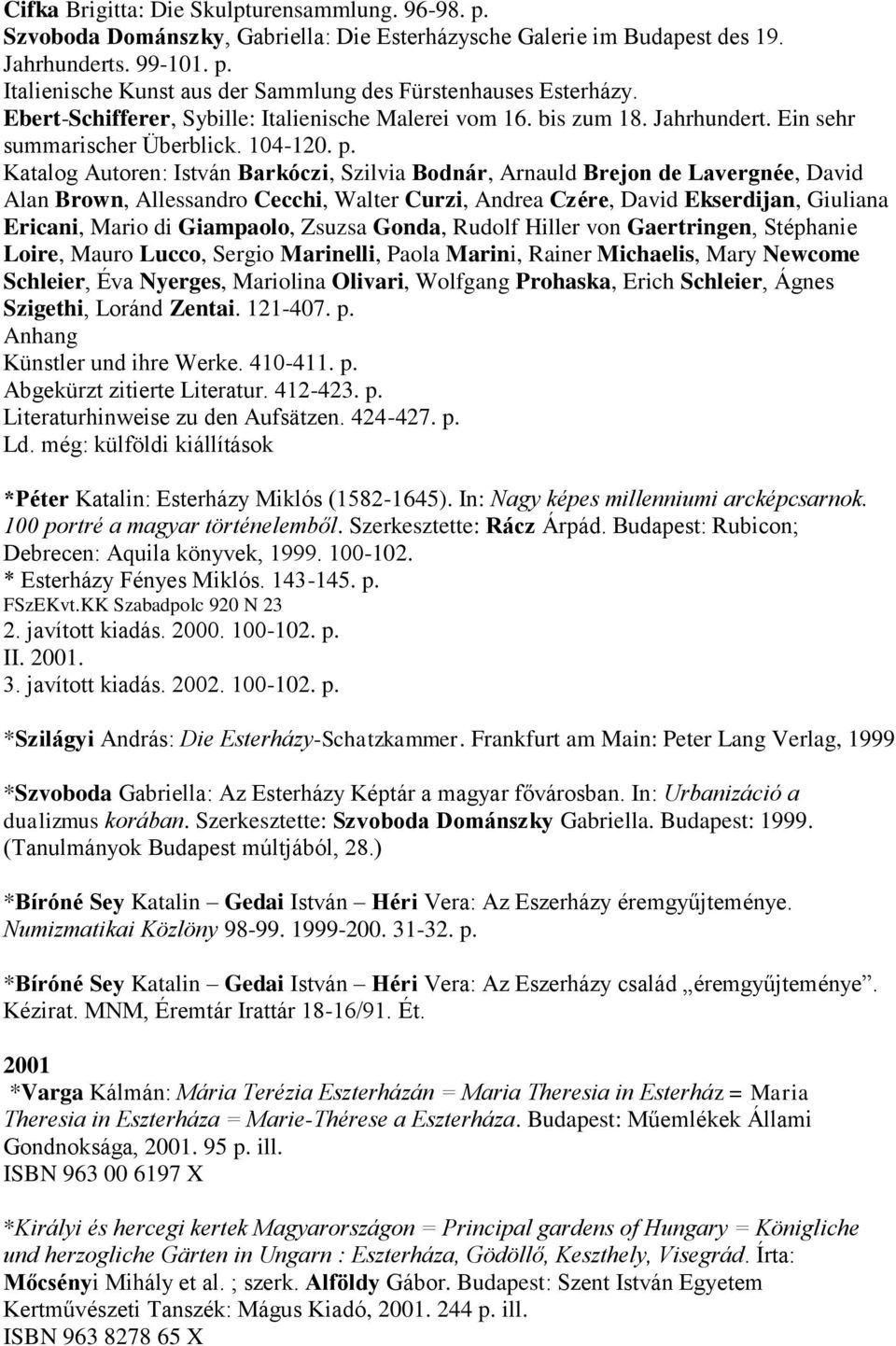 Katalog Autoren: István Barkóczi, Szilvia Bodnár, Arnauld Brejon de Lavergnée, David Alan Brown, Allessandro Cecchi, Walter Curzi, Andrea Czére, David Ekserdijan, Giuliana Ericani, Mario di